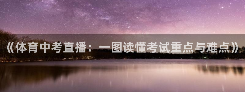 鲸鱼体育app官网版：《体育中考直播：一图读懂考试重点与难点》
